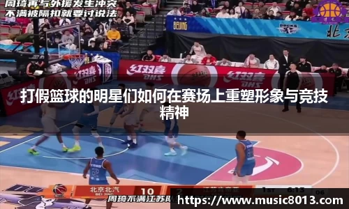 打假篮球的明星们如何在赛场上重塑形象与竞技精神